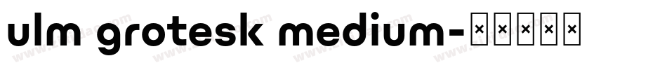ulm grotesk medium字体转换